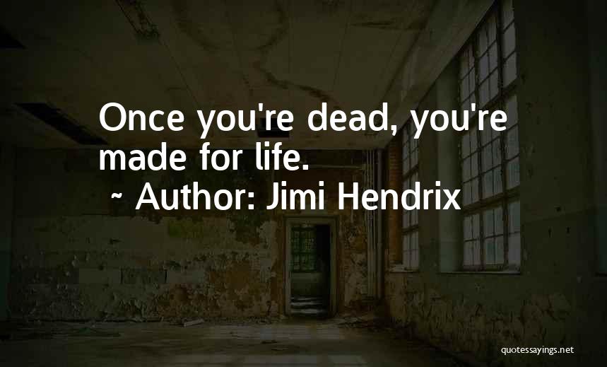 Jimi Hendrix Quotes: Once You're Dead, You're Made For Life.