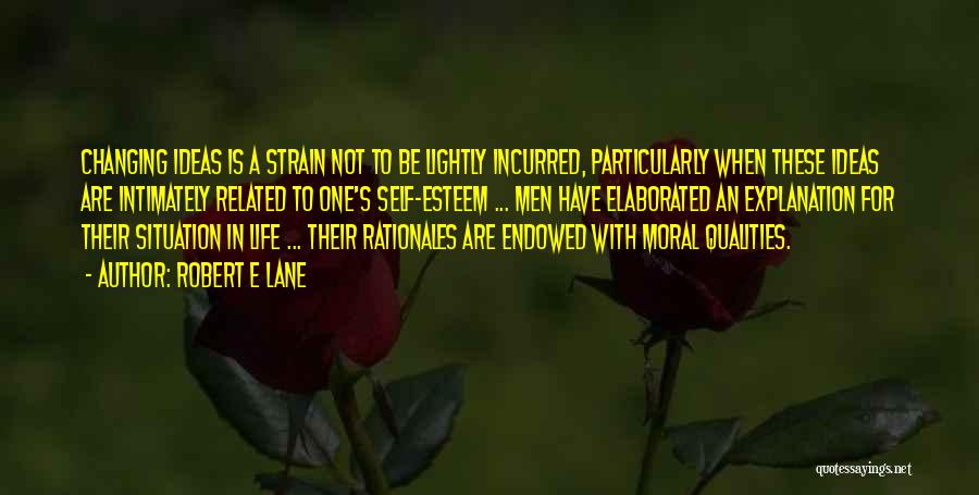 Robert E Lane Quotes: Changing Ideas Is A Strain Not To Be Lightly Incurred, Particularly When These Ideas Are Intimately Related To One's Self-esteem