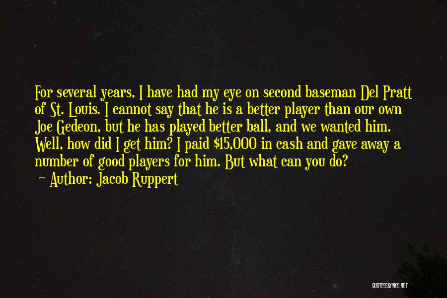 Jacob Ruppert Quotes: For Several Years, I Have Had My Eye On Second Baseman Del Pratt Of St. Louis. I Cannot Say That