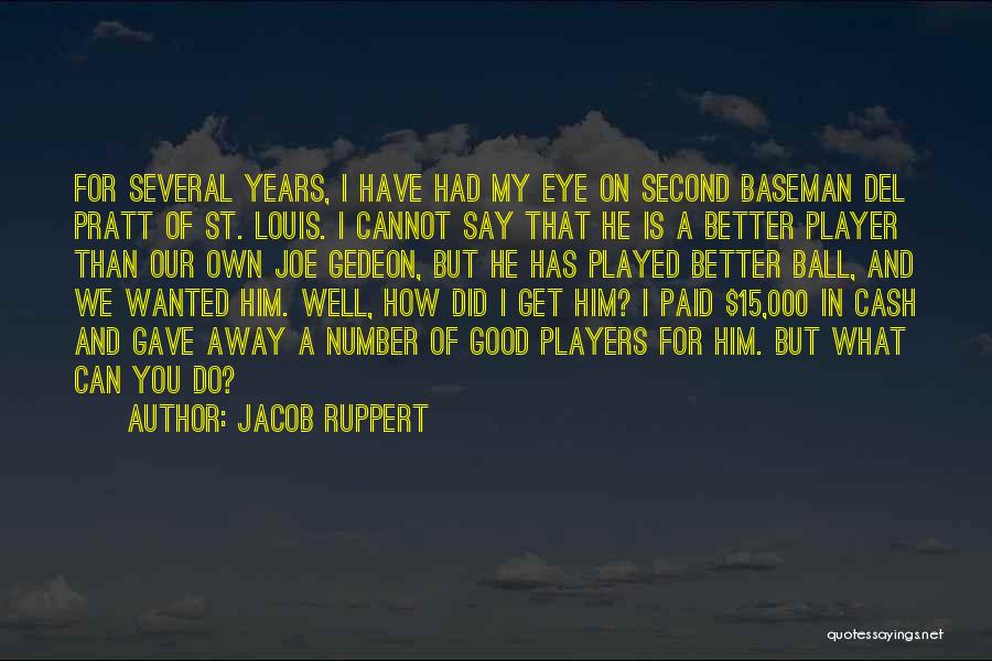 Jacob Ruppert Quotes: For Several Years, I Have Had My Eye On Second Baseman Del Pratt Of St. Louis. I Cannot Say That