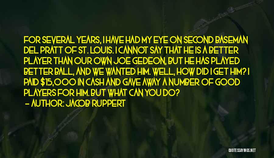 Jacob Ruppert Quotes: For Several Years, I Have Had My Eye On Second Baseman Del Pratt Of St. Louis. I Cannot Say That