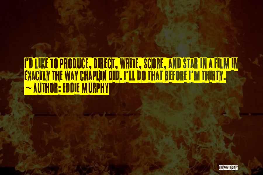 Eddie Murphy Quotes: I'd Like To Produce, Direct, Write, Score, And Star In A Film In Exactly The Way Chaplin Did. I'll Do