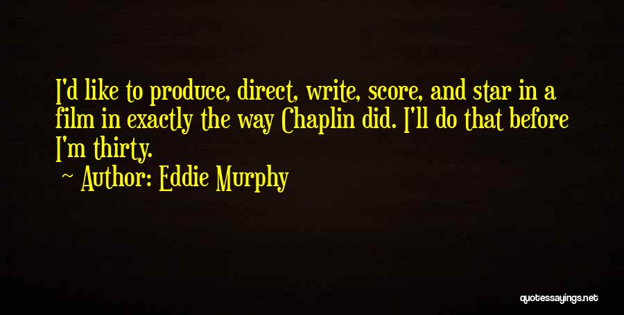 Eddie Murphy Quotes: I'd Like To Produce, Direct, Write, Score, And Star In A Film In Exactly The Way Chaplin Did. I'll Do