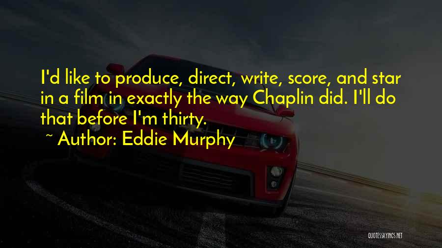 Eddie Murphy Quotes: I'd Like To Produce, Direct, Write, Score, And Star In A Film In Exactly The Way Chaplin Did. I'll Do