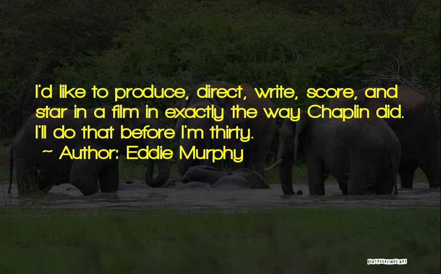 Eddie Murphy Quotes: I'd Like To Produce, Direct, Write, Score, And Star In A Film In Exactly The Way Chaplin Did. I'll Do