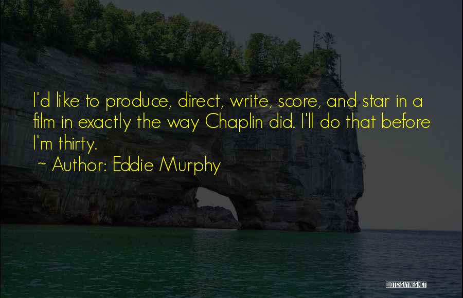 Eddie Murphy Quotes: I'd Like To Produce, Direct, Write, Score, And Star In A Film In Exactly The Way Chaplin Did. I'll Do