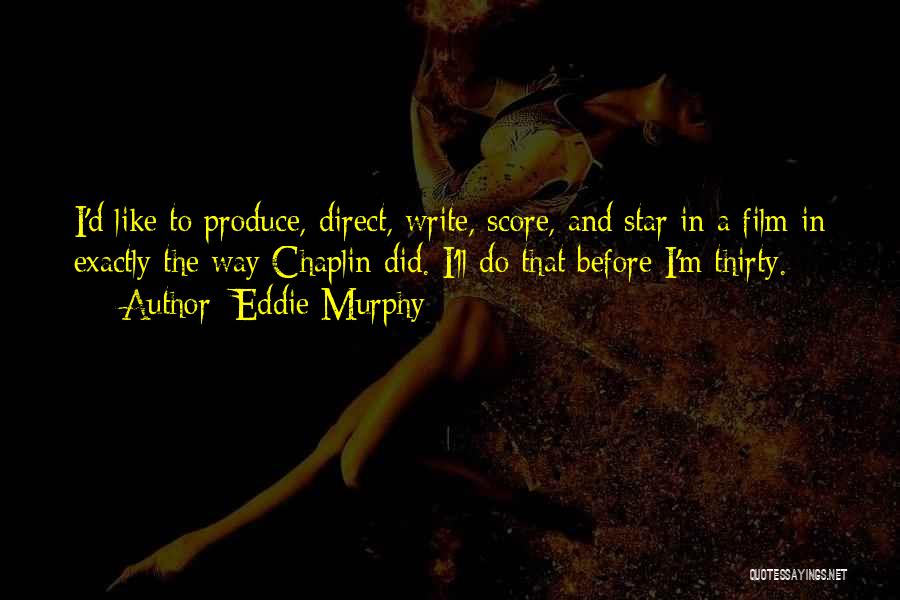 Eddie Murphy Quotes: I'd Like To Produce, Direct, Write, Score, And Star In A Film In Exactly The Way Chaplin Did. I'll Do