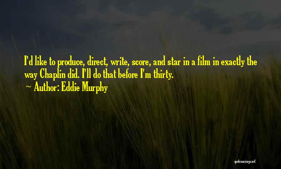 Eddie Murphy Quotes: I'd Like To Produce, Direct, Write, Score, And Star In A Film In Exactly The Way Chaplin Did. I'll Do