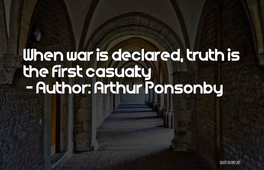 Arthur Ponsonby Quotes: When War Is Declared, Truth Is The First Casualty