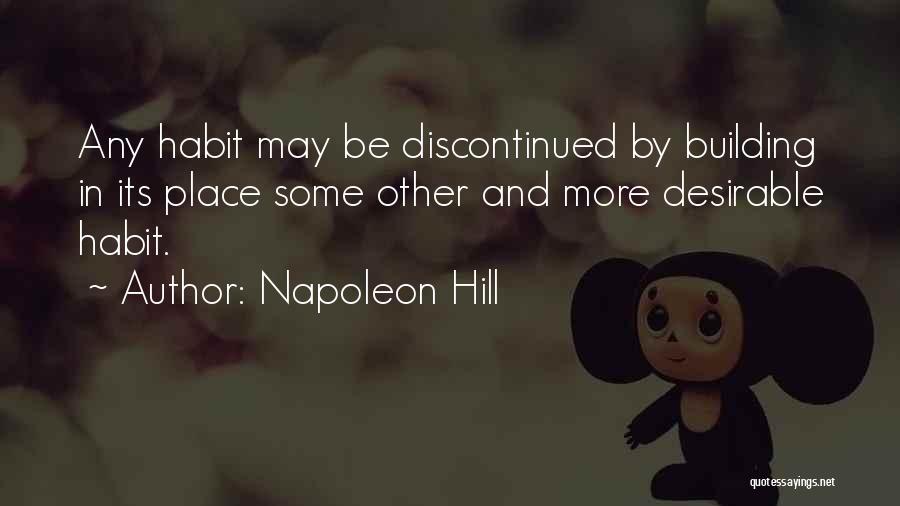 Napoleon Hill Quotes: Any Habit May Be Discontinued By Building In Its Place Some Other And More Desirable Habit.