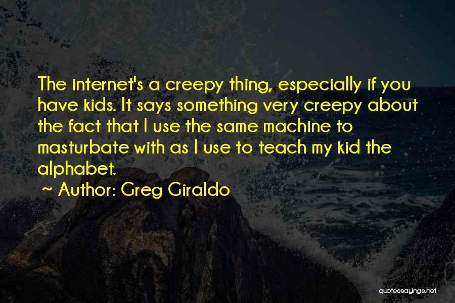 Greg Giraldo Quotes: The Internet's A Creepy Thing, Especially If You Have Kids. It Says Something Very Creepy About The Fact That I