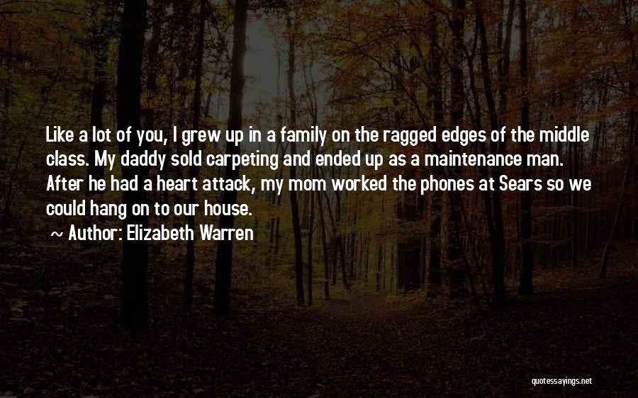 Elizabeth Warren Quotes: Like A Lot Of You, I Grew Up In A Family On The Ragged Edges Of The Middle Class. My