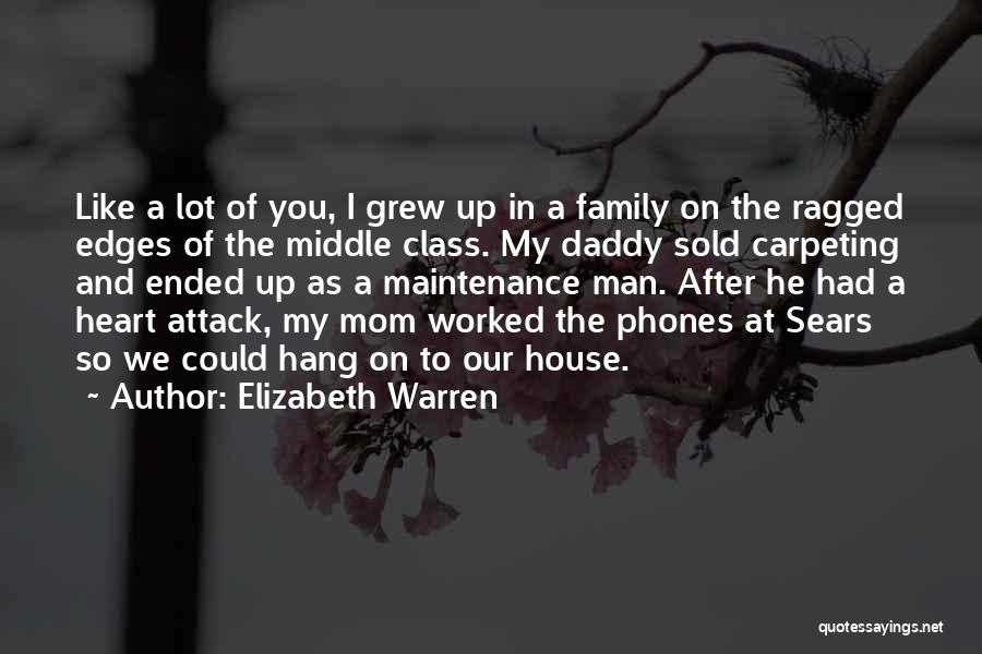 Elizabeth Warren Quotes: Like A Lot Of You, I Grew Up In A Family On The Ragged Edges Of The Middle Class. My