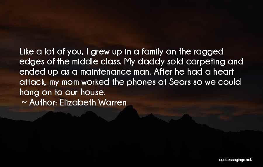 Elizabeth Warren Quotes: Like A Lot Of You, I Grew Up In A Family On The Ragged Edges Of The Middle Class. My