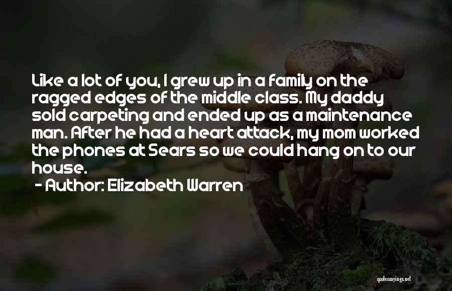 Elizabeth Warren Quotes: Like A Lot Of You, I Grew Up In A Family On The Ragged Edges Of The Middle Class. My