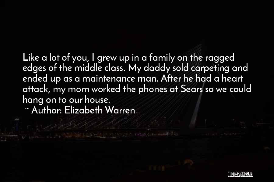 Elizabeth Warren Quotes: Like A Lot Of You, I Grew Up In A Family On The Ragged Edges Of The Middle Class. My