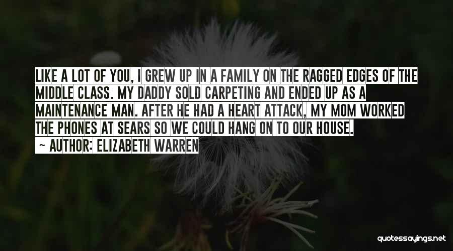 Elizabeth Warren Quotes: Like A Lot Of You, I Grew Up In A Family On The Ragged Edges Of The Middle Class. My