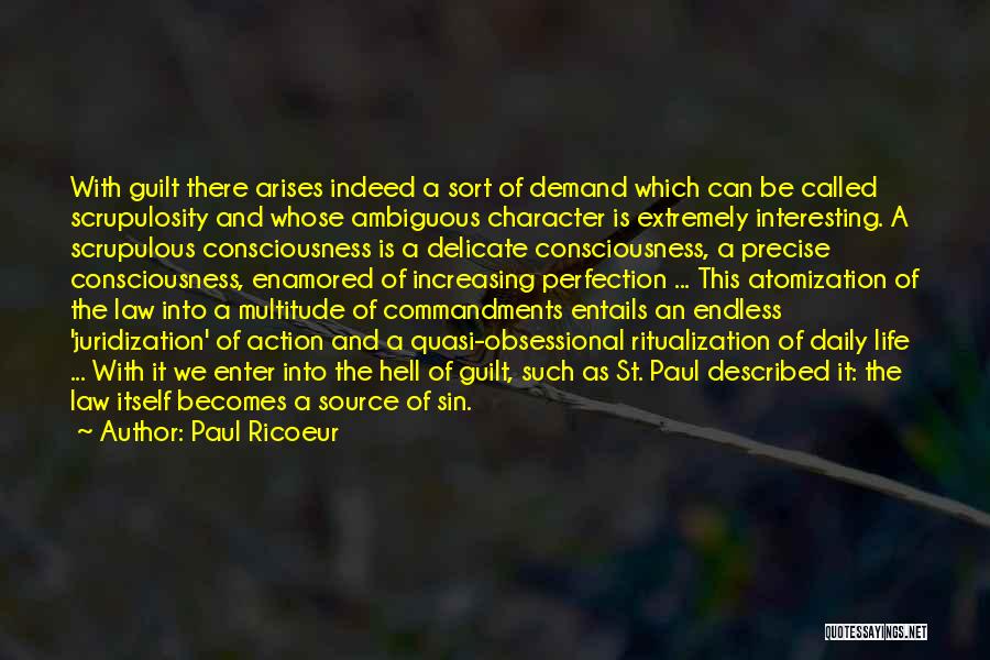 Paul Ricoeur Quotes: With Guilt There Arises Indeed A Sort Of Demand Which Can Be Called Scrupulosity And Whose Ambiguous Character Is Extremely