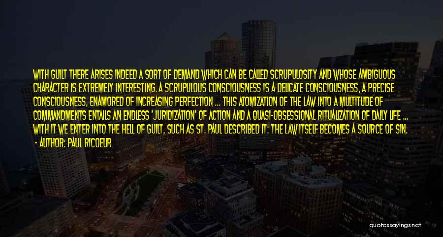Paul Ricoeur Quotes: With Guilt There Arises Indeed A Sort Of Demand Which Can Be Called Scrupulosity And Whose Ambiguous Character Is Extremely