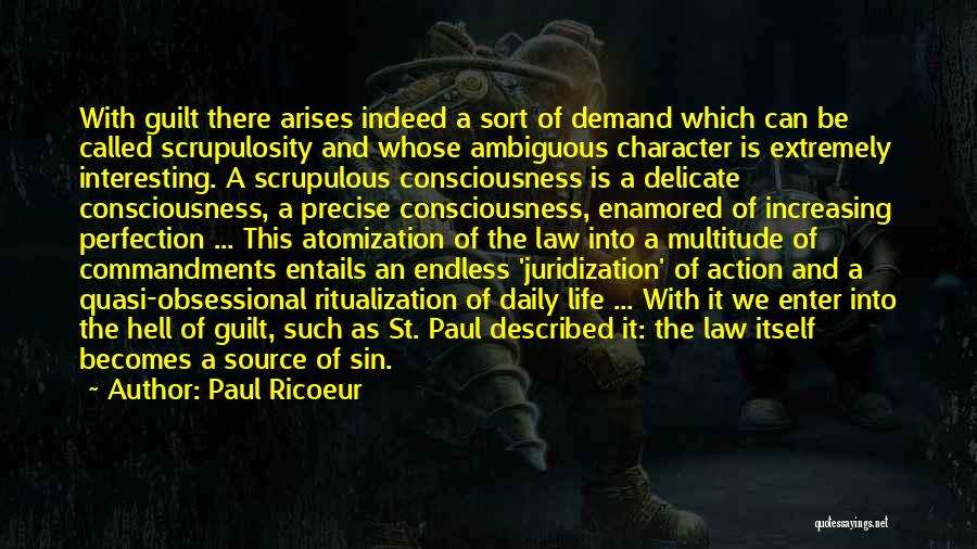 Paul Ricoeur Quotes: With Guilt There Arises Indeed A Sort Of Demand Which Can Be Called Scrupulosity And Whose Ambiguous Character Is Extremely