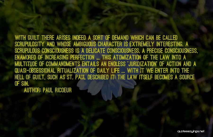 Paul Ricoeur Quotes: With Guilt There Arises Indeed A Sort Of Demand Which Can Be Called Scrupulosity And Whose Ambiguous Character Is Extremely