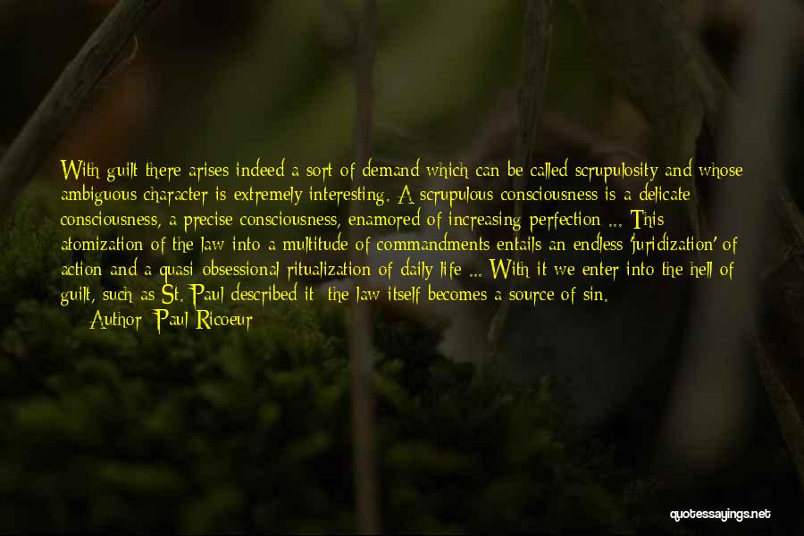 Paul Ricoeur Quotes: With Guilt There Arises Indeed A Sort Of Demand Which Can Be Called Scrupulosity And Whose Ambiguous Character Is Extremely