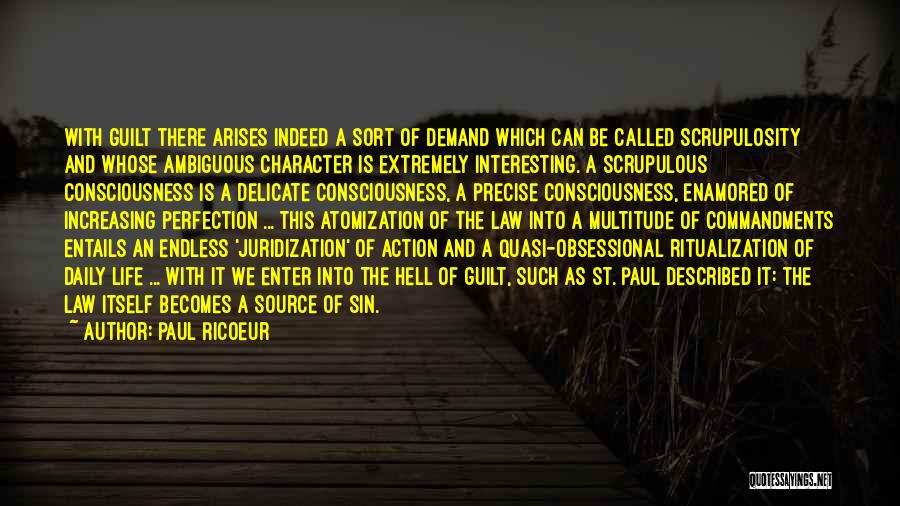 Paul Ricoeur Quotes: With Guilt There Arises Indeed A Sort Of Demand Which Can Be Called Scrupulosity And Whose Ambiguous Character Is Extremely