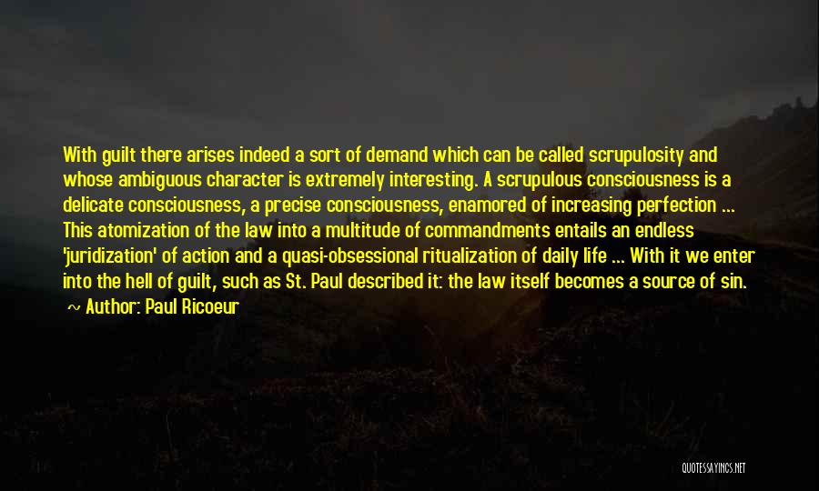 Paul Ricoeur Quotes: With Guilt There Arises Indeed A Sort Of Demand Which Can Be Called Scrupulosity And Whose Ambiguous Character Is Extremely
