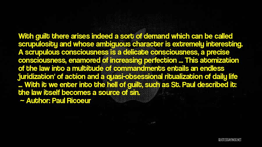 Paul Ricoeur Quotes: With Guilt There Arises Indeed A Sort Of Demand Which Can Be Called Scrupulosity And Whose Ambiguous Character Is Extremely