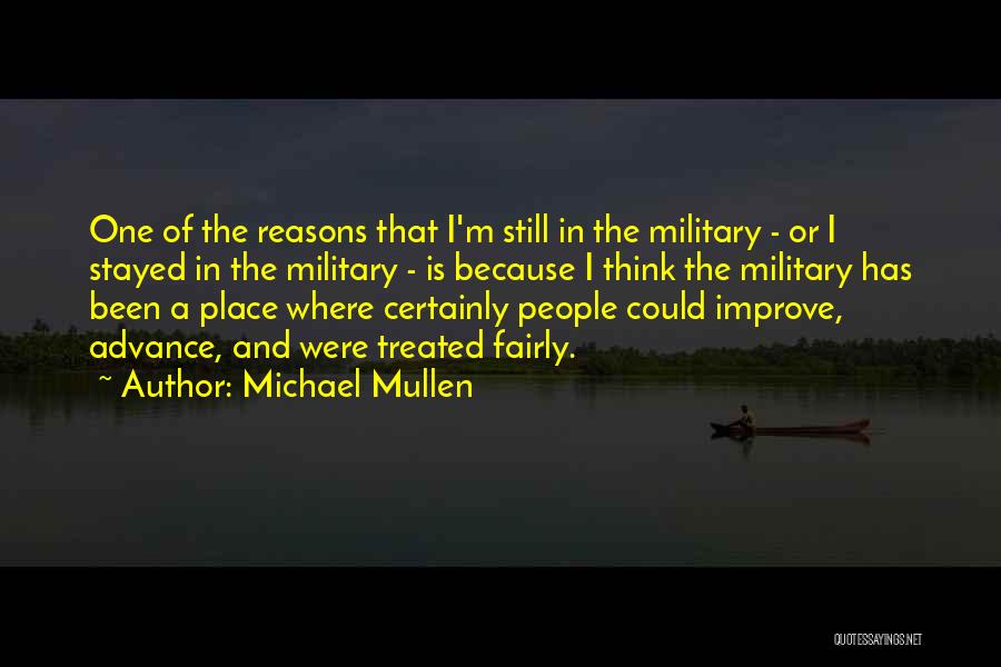 Michael Mullen Quotes: One Of The Reasons That I'm Still In The Military - Or I Stayed In The Military - Is Because