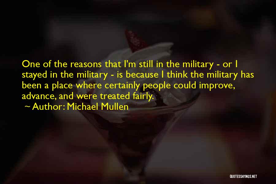 Michael Mullen Quotes: One Of The Reasons That I'm Still In The Military - Or I Stayed In The Military - Is Because