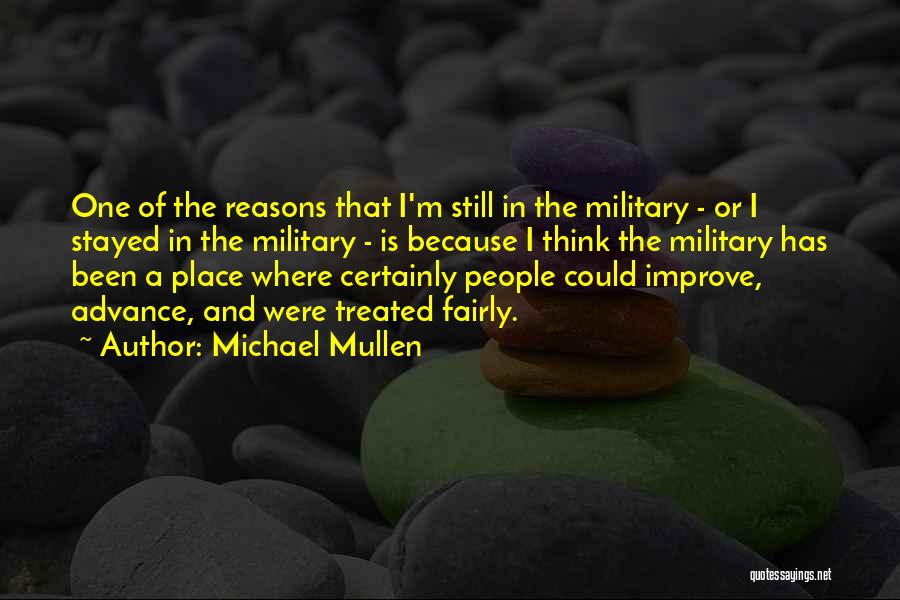 Michael Mullen Quotes: One Of The Reasons That I'm Still In The Military - Or I Stayed In The Military - Is Because