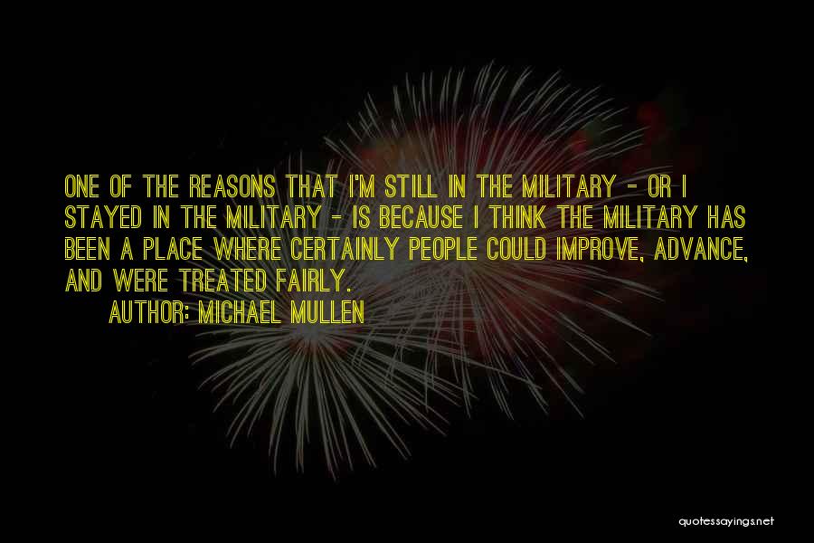 Michael Mullen Quotes: One Of The Reasons That I'm Still In The Military - Or I Stayed In The Military - Is Because