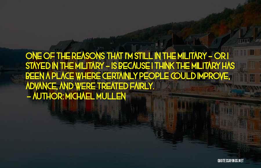 Michael Mullen Quotes: One Of The Reasons That I'm Still In The Military - Or I Stayed In The Military - Is Because