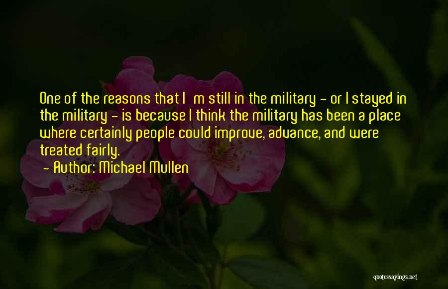 Michael Mullen Quotes: One Of The Reasons That I'm Still In The Military - Or I Stayed In The Military - Is Because