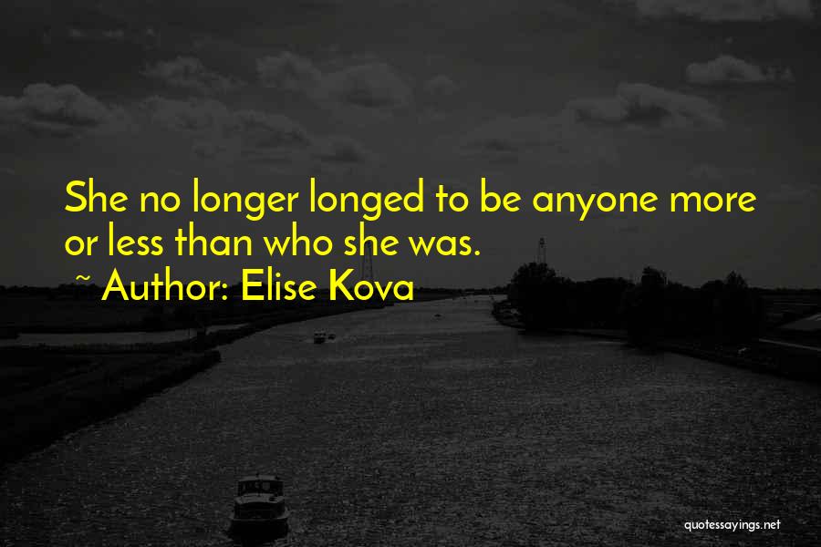 Elise Kova Quotes: She No Longer Longed To Be Anyone More Or Less Than Who She Was.