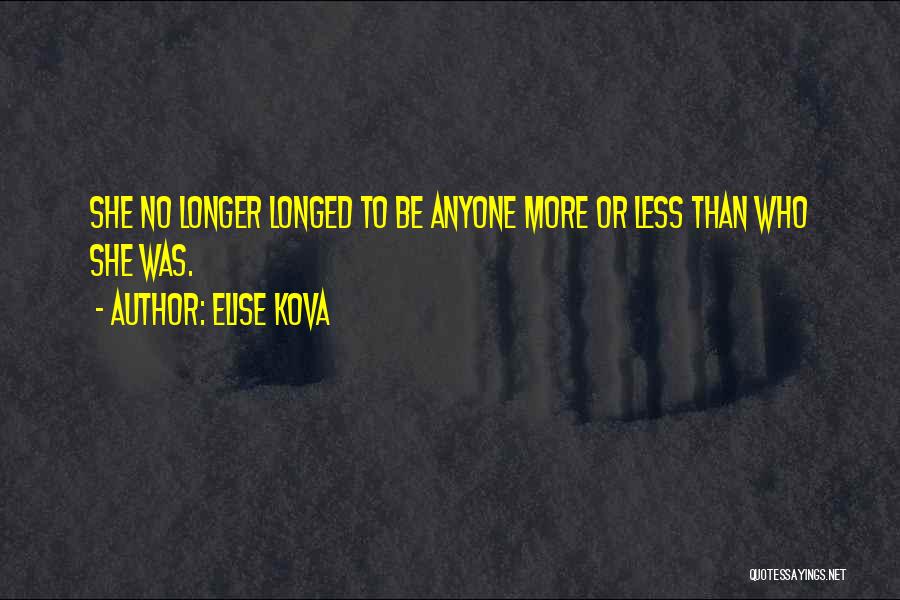 Elise Kova Quotes: She No Longer Longed To Be Anyone More Or Less Than Who She Was.