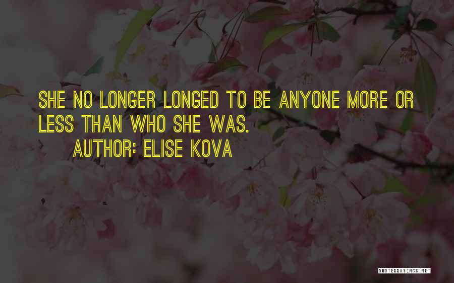 Elise Kova Quotes: She No Longer Longed To Be Anyone More Or Less Than Who She Was.