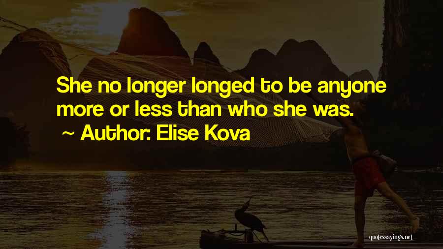 Elise Kova Quotes: She No Longer Longed To Be Anyone More Or Less Than Who She Was.