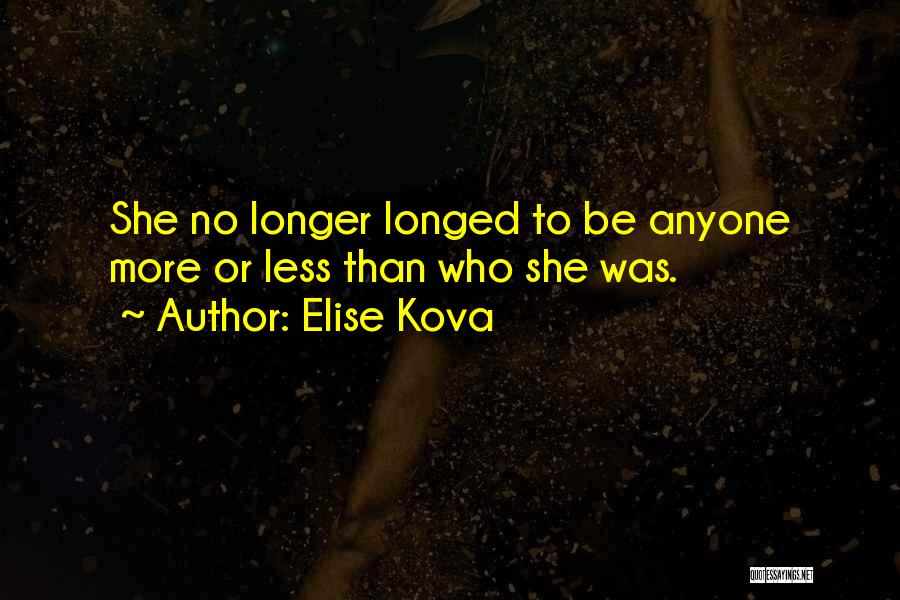 Elise Kova Quotes: She No Longer Longed To Be Anyone More Or Less Than Who She Was.
