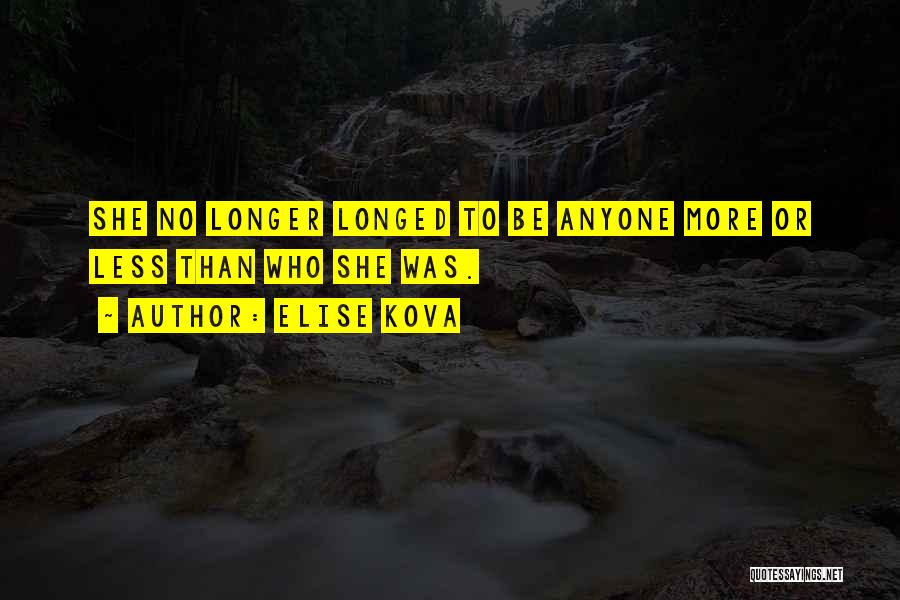 Elise Kova Quotes: She No Longer Longed To Be Anyone More Or Less Than Who She Was.