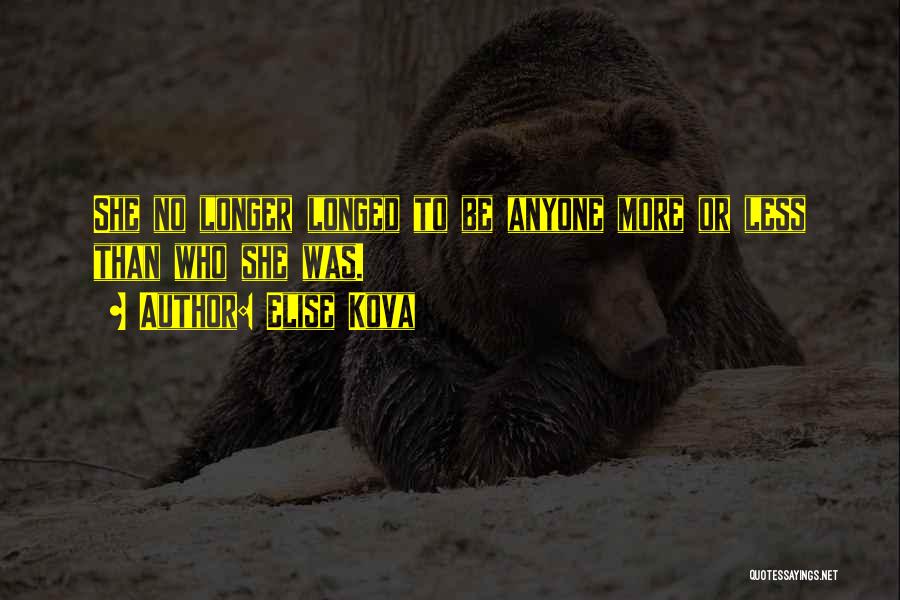 Elise Kova Quotes: She No Longer Longed To Be Anyone More Or Less Than Who She Was.