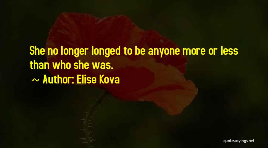 Elise Kova Quotes: She No Longer Longed To Be Anyone More Or Less Than Who She Was.