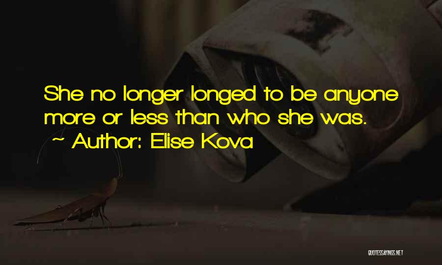 Elise Kova Quotes: She No Longer Longed To Be Anyone More Or Less Than Who She Was.