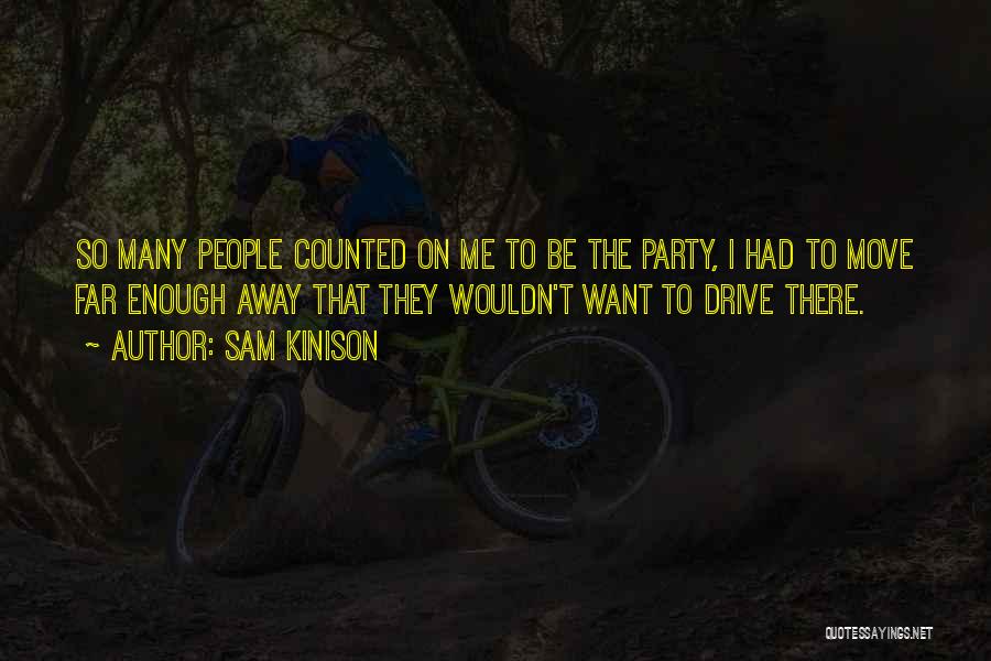 Sam Kinison Quotes: So Many People Counted On Me To Be The Party, I Had To Move Far Enough Away That They Wouldn't