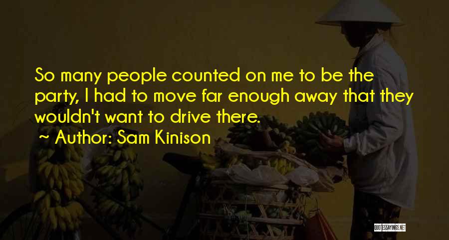 Sam Kinison Quotes: So Many People Counted On Me To Be The Party, I Had To Move Far Enough Away That They Wouldn't