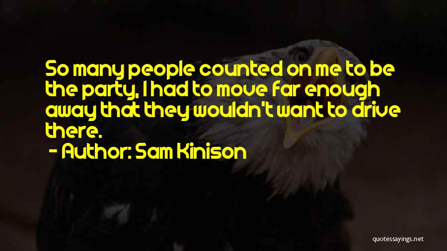 Sam Kinison Quotes: So Many People Counted On Me To Be The Party, I Had To Move Far Enough Away That They Wouldn't