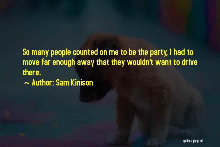 Sam Kinison Quotes: So Many People Counted On Me To Be The Party, I Had To Move Far Enough Away That They Wouldn't