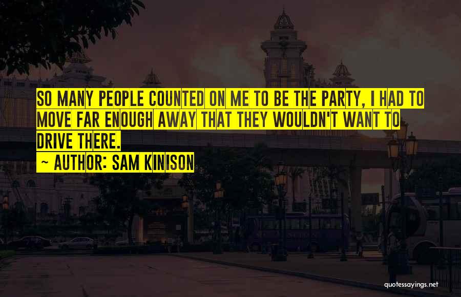 Sam Kinison Quotes: So Many People Counted On Me To Be The Party, I Had To Move Far Enough Away That They Wouldn't