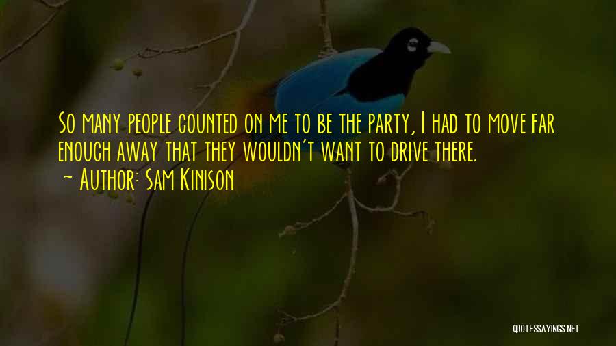 Sam Kinison Quotes: So Many People Counted On Me To Be The Party, I Had To Move Far Enough Away That They Wouldn't